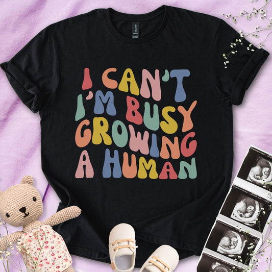 I Can't I m Busy Growing a Human Tee