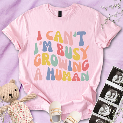 I Can't I m Busy Growing a Human Tee